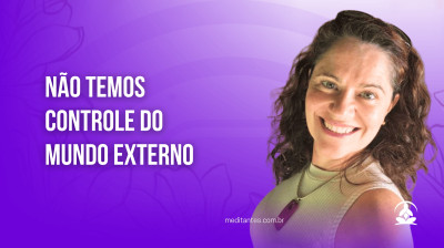 Não temos controle do Mundo Externo - Meditantes PodCast #17