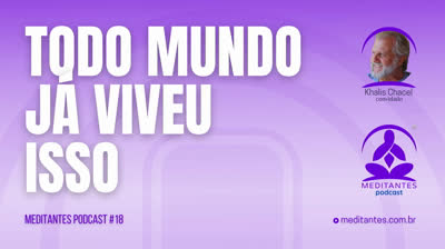 Tudo Mundo já viveu isso - Meditantes PodCast #18