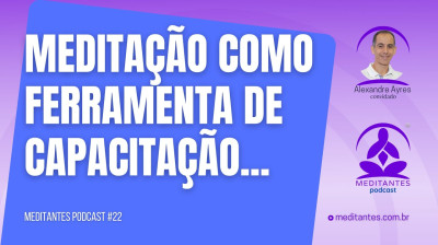 Meditação como Ferramenta de Capacitação - Meditantes PodCast #22