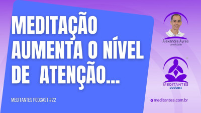 Meditação aumenta o nível de Atenção e é aplicável em todas as empresas - Meditantes PodCast #22