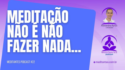 Meditação não é não fazer nada - Meditantes PodCast #22