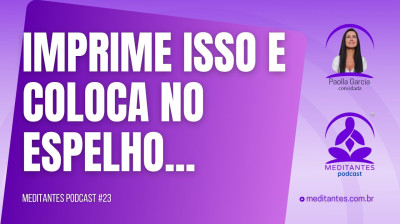 Quer Meditar? Imprime isso e coloca no espelho - Meditantes PodCast #23
