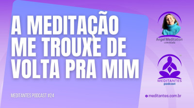 A Meditação me trouxe de volta pra mim - Meditantes PodCast #24