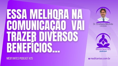 Essa melhoria na Comunicação vai trazer diversos Benefícios - Meditantes PodCast #25