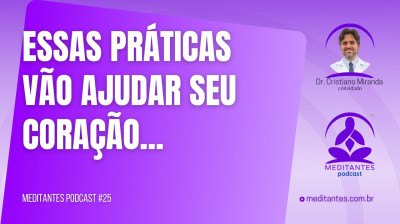 Essas práticas vão ajudar seu Coração - Meditantes PodCast #25