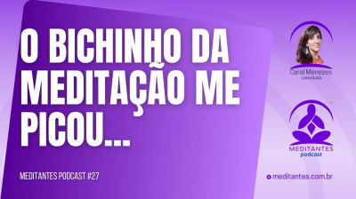 Fui picada pelo Bichinho da Meditação - Meditantes PodCast #27