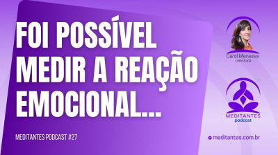 Estudo experimental das Emoções com a Meditação (corte 2/4) - Meditantes PodCast #27