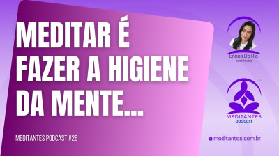 Meditar é fazer a Higiene da Mente - Meditantes PodCast #28
