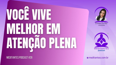Você vive melhor em Atenção Plena - Meditantes PodCast #28