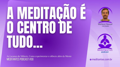 A Meditação é o centro de tudo - Meditantes PodCast #30