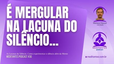 Meditar é mergulhar na Lacuna do Silêncio - Meditantes PodCast #30