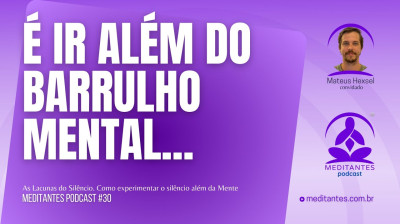 Estar em Silêncio é ir além do Barulho Mental - Meditantes PodCast #30