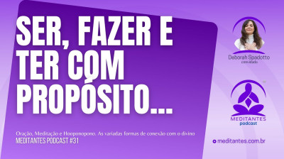 Ser, Fazer e Ter com Propósito - Meditantes PodCast #31