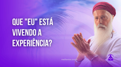 Que "eu" está vivendo a Experiência? - Meditantes PodCast #34