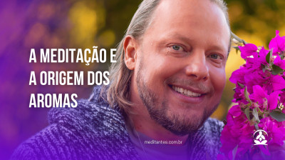 A Meditação e a Origem dos Aromas - Meditantes PodCast #35