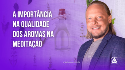 A importância na Qualidade dos Aromas também na Meditação - Meditantes PodCast #35