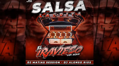 EL TRAVIESO CAR AUDIO - SALSA LACRITA (DJ MATIAS_DJ ALONSO)