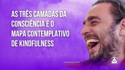 As três Camadas da Consciência e o Mapa Contemplativo de Kindfulness - Meditantes PodCast #42