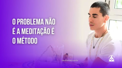 O Problema Não é a Meditação é o Método - Meditantes PodCast #44