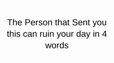 Whoever sent you this can ruin your day in four words!