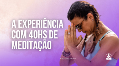 A Experiência com 40hs de Meditação - Meditantes PodCast #49