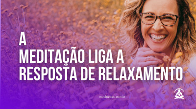 A Meditação liga a Resposta de Relaxamento - Meditantes PodCast #52