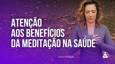 Atenção aos Benefícios da Meditação na sua Saúde - Meditantes PodCast #52