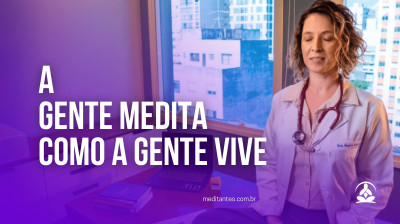 A gente Medita como a gente Vive - Meditantes PodCast #52