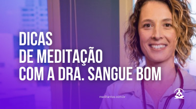 Dicas de Meditação com a Dra. Sangue Bom - Meditantes PodCast #52