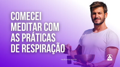 Comecei Meditar com as Práticas de Respiração