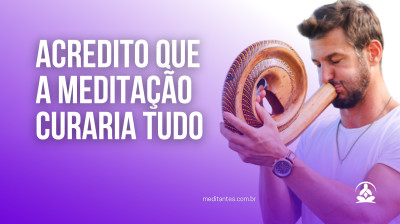 Acredito que a Meditação Curaria Tudo