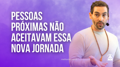 Pessoas próximas não aceitavam essa nova jornada