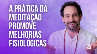 A Prática da Meditação promove Melhorias Fisiológicas
