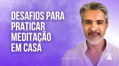 Desafios para Praticar Meditação em Casa