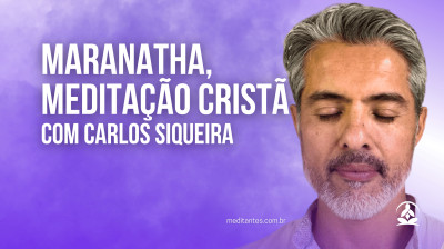 Maranatha, Meditação Cristã com Carlos Siqueira