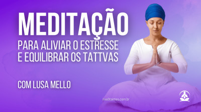 Meditação para aliviar o estresse e equilibrar os Tattvas com Luisa Mello