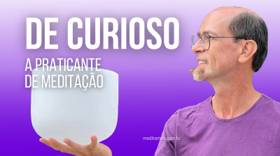 De Curioso a Praticante de Meditação
