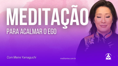 Meditação para Acalmar o Ego com Meire Yamaguchi