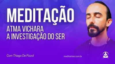 Meditação Atma Vichara, a Investigação do Ser com Thiago De Pizzol