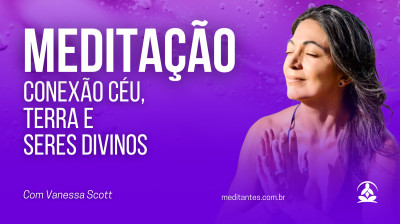 Meditação Conexão Céu, Terra e Seres Divinos com Vanessa Scott