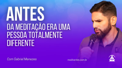 Antes da Meditação era uma pessoa totalmente diferente