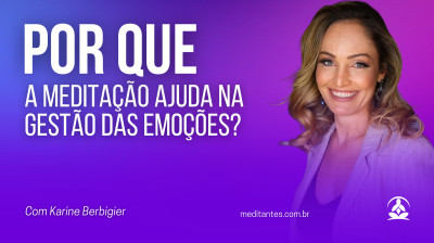 Por que a Meditação ajuda na Gestão das Emoções?
