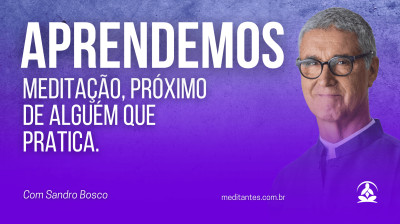 Aprendemos Meditação próximos de alguém que pratica