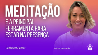 Meditação é a principal ferramenta para estar presente