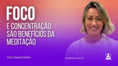 Foco e Concentração são Benefícios da Meditação